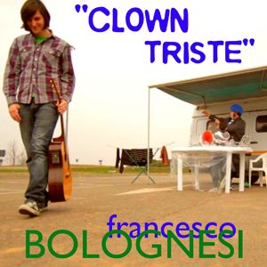 Francesco Bolognesi - Clown triste (Radio Date: 30 Marzo 2012)